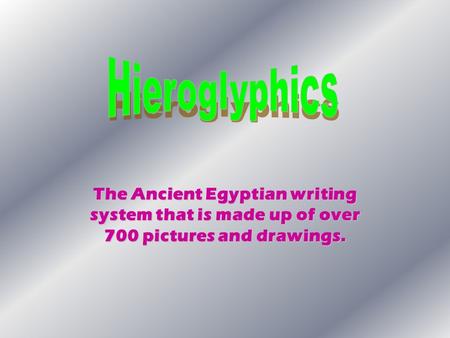 Hieroglyphics The Ancient Egyptian writing system that is made up of over 700 pictures and drawings.