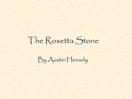 The Rosetta Stone By Austin Henady. What is the Rosetta Stone The Rosetta stone is a slab of black stone found in a town called el-Rashid (Rosetta). The.