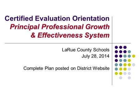 Principal Professional Growth & Effectiveness System Certified Evaluation Orientation Principal Professional Growth & Effectiveness System LaRue County.