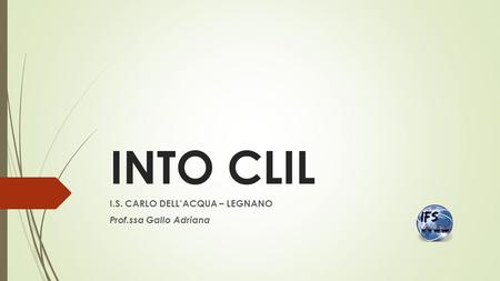 INTO CLIL I.S. CARLO DELL’ACQUA – LEGNANO Prof.ssa Gallo Adriana.