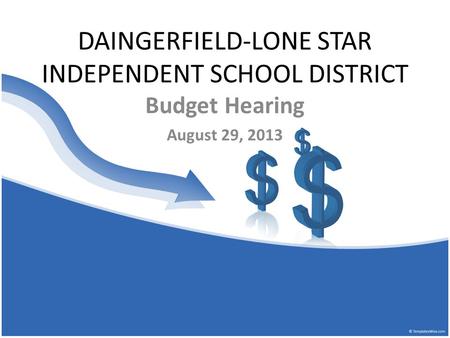 DAINGERFIELD-LONE STAR INDEPENDENT SCHOOL DISTRICT Budget Hearing August 29, 2013.
