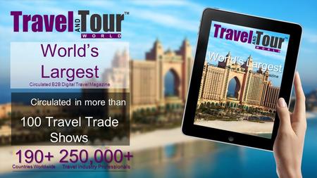World’s Largest Circulated B2B Digital Travel Magazine 250,000+ Travel industry Professionals 195 Countries Worldwide World’s Largest Circulated Travel.