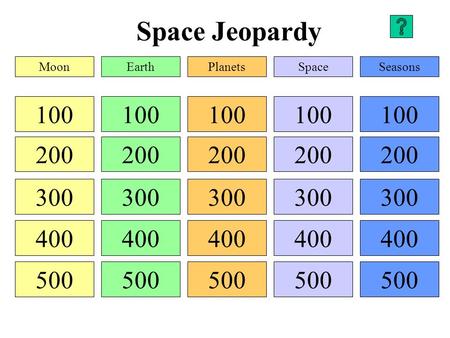 Space Jeopardy 100 200 300 400 500 100 200 300 400 500 100 200 300 400 500 100 200 300 400 500 100 200 300 400 500 MoonEarthPlanetsSpaceSeasons.