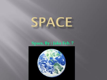 Space, By : Jake Feb. 7.  Introduction………………………………………………………pg 2  Chapter 1………..Galaxies and the Universe………………....pg 3  Chapter 2…………Planets………………………………………pg.