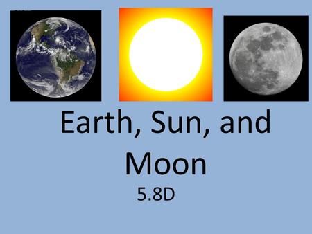 5.8D Earth, Sun, and Moon. Moon A natural satellite that orbits a planet; some planets have no moons; others have over 60 moons.