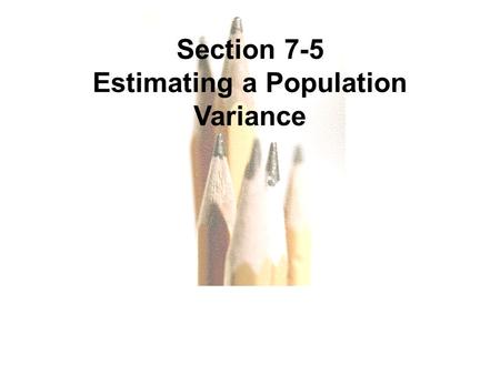 7.1 - 1 Copyright © 2010, 2007, 2004 Pearson Education, Inc. All Rights Reserved. Section 7-5 Estimating a Population Variance.