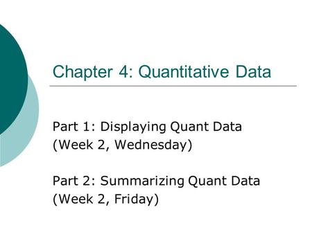 Chapter 4: Quantitative Data Part 1: Displaying Quant Data (Week 2, Wednesday) Part 2: Summarizing Quant Data (Week 2, Friday)