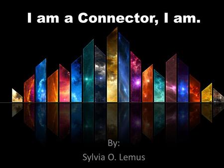 I am a Connector, I am. By: Sylvia O. Lemus. Write down your BIGGEST Problem Worry Concern Anxiety Distress Fear What Concerns you the most…..