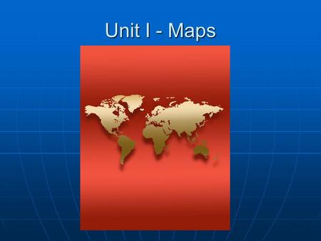 Unit I - Maps. Cartography Cartography – science of map- making Cartography – science of map- making Cartographers must choose: Cartographers must choose: