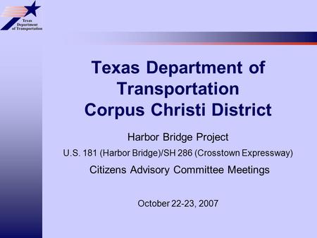Texas Department of Transportation Corpus Christi District Harbor Bridge Project U.S. 181 (Harbor Bridge)/SH 286 (Crosstown Expressway) Citizens Advisory.