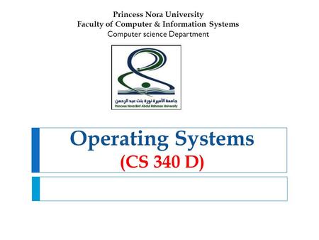 Operating Systems (CS 340 D) Princess Nora University Faculty of Computer & Information Systems Computer science Department.