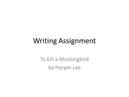 Writing Assignment To Kill a Mockingbird by Harper Lee.