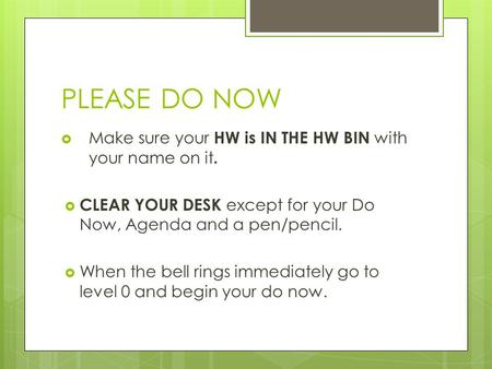 PLEASE DO NOW  Make sure your HW is IN THE HW BIN with your name on it.  CLEAR YOUR DESK except for your Do Now, Agenda and a pen/pencil.  When the.