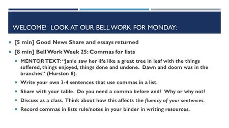 WELCOME! LOOK AT OUR BELL WORK FOR MONDAY:  [5 min] Good News Share and essays returned  [8 min] Bell Work Week 25: Commas for lists  MENTOR TEXT: “Janie.
