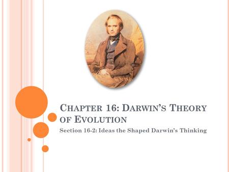 C HAPTER 16: D ARWIN ’ S T HEORY OF E VOLUTION Section 16-2: Ideas the Shaped Darwin’s Thinking.