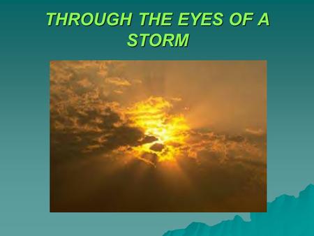 THROUGH THE EYES OF A STORM. TEXT: Isaiah 25:4 For thou hast been a strength to the poor, a strength to the needy in his distress, a refuge from the storm,