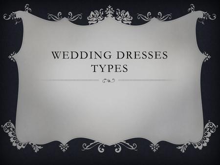 WEDDING DRESSES TYPES. MERMAID Description: Tight fitted, from hip down to lower calf bottom part of the dress flares out.
