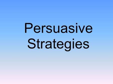 Persuasive Strategies Questions/Main Ideas What is Persuasion? What is a “claim?”