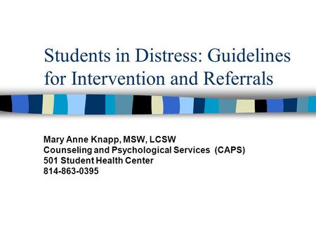 Students in Distress: Guidelines for Intervention and Referrals Mary Anne Knapp, MSW, LCSW Counseling and Psychological Services (CAPS) 501 Student Health.