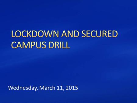Wednesday, March 11, 2015. In a few minutes, you will practice a Lockdown Drill. While you are practicing, the Santa Ana School Police are practicing.