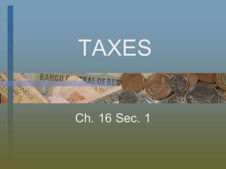 TAXES Ch. 16 Sec. 1. “[I]n this world, nothing is certain but death and taxes.” -Benjamin Franklin Power to tax comes directly from the Constitution.