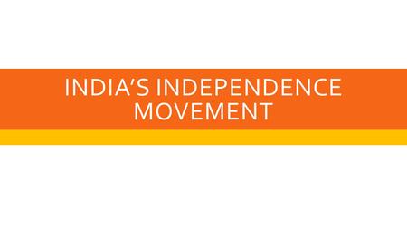 INDIA’S INDEPENDENCE MOVEMENT. INDIA AS A COLONY OF GREAT BRITAIN  For most of the Nineteenth Century, India was ruled by the British. India was considered.