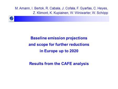 Baseline emission projections and scope for further reductions in Europe up to 2020 Results from the CAFE analysis M. Amann, I. Bertok, R. Cabala, J. Cofala,
