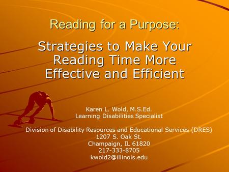Reading for a Purpose: Strategies to Make Your Reading Time More Effective and Efficient Karen L. Wold, M.S.Ed. Learning Disabilities Specialist Division.