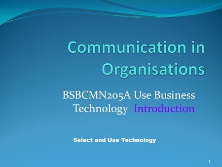 BSBCMN205A Use Business Technology Introduction 1 Select and Use Technology.
