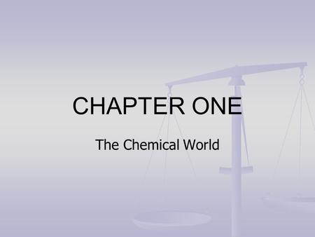 CHAPTER ONE The Chemical World. CHEMISTRY 10: Chp 1 Chem. 10 is an introduction to a physical science. A science is the observation, identification, description,