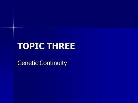 TOPIC THREE Genetic Continuity. A. Humans have 46 chromosomes, or 23 homologous pairs. A. Humans have 46 chromosomes, or 23 homologous pairs.