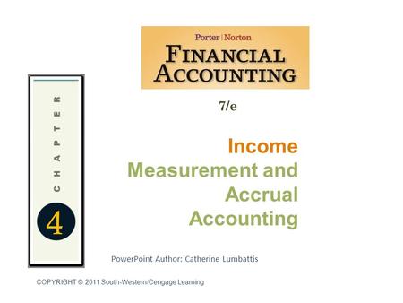 7/e PowerPoint Author: Catherine Lumbattis COPYRIGHT © 2011 South-Western/Cengage Learning 4 Income Measurement and Accrual Accounting.