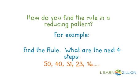 How do you find the rule in a reducing pattern? For example: Find the Rule. What are the next 4 steps: 50, 40, 31, 23, 16…..