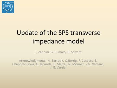 Update of the SPS transverse impedance model C. Zannini, G. Rumolo, B. Salvant Acknowledgments: H. Bartosik, O.Berrig, F. Caspers, E. Chapochnikova, G.