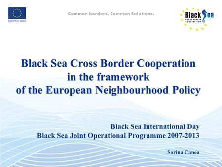 Black Sea Cross Border Cooperation in the framework of the European Neighbourhood Policy Black Sea International Day Black Sea Joint Operational Programme.