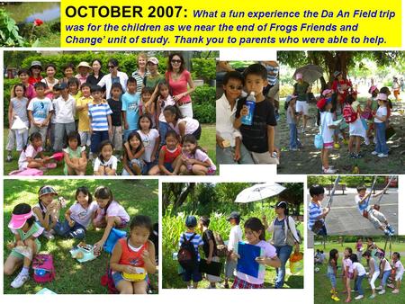 Gr. 2 News Claire Co OCTOBER 2007 OCTOBER 2007: What a fun experience the Da An Field trip was for the children as we near the end of Frogs Friends and.