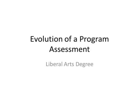 Evolution of a Program Assessment Liberal Arts Degree.