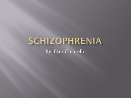 By: Dan Chiarello.  Schizophrenia is a chronic, severe, and disabling brain disorder that has affected people throughout history.  It is a disease that.