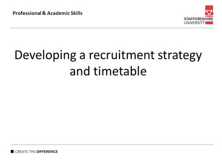 Developing a recruitment strategy and timetable Professional & Academic Skills.