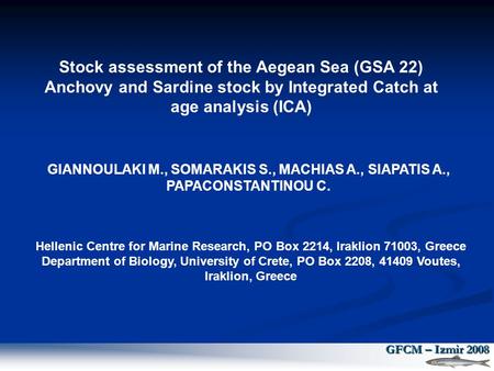 GIANNOULAKI M., SOMARAKIS S., MACHIAS A., SIAPATIS A., PAPACONSTANTINOU C. Hellenic Centre for Marine Research, PO Box 2214, Iraklion 71003, Greece Department.
