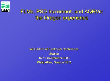 FLMs, PSD Increment, and AQRVs: the Oregon experience WESTAR Fall Technical Conference Seattle 15-17 September 2003 Philip Allen, Oregon DEQ.