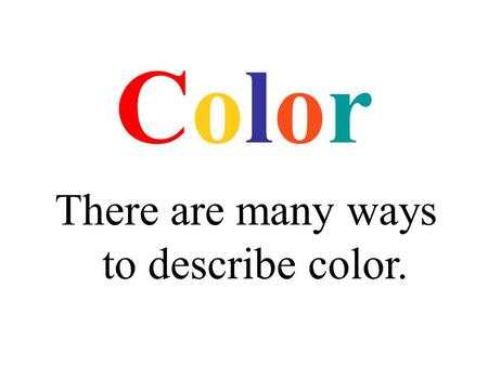 There are many ways to describe color.