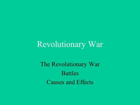 Revolutionary War The Revolutionary War Battles Causes and Effects.