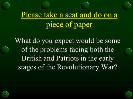 What do you expect would be some of the problems facing both the British and Patriots in the early stages of the Revolutionary War? Please take a seat.