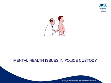 Quality Education for a Healthier Scotland MENTAL HEALTH ISSUES IN POLICE CUSTODY.