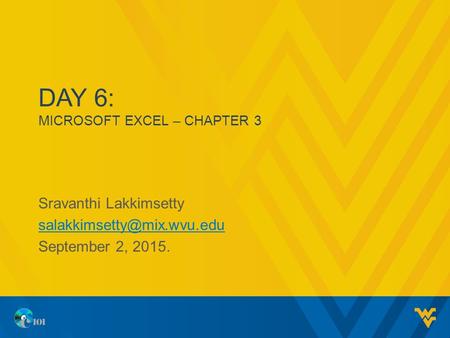 DAY 6: MICROSOFT EXCEL – CHAPTER 3 Sravanthi Lakkimsetty September 2, 2015.