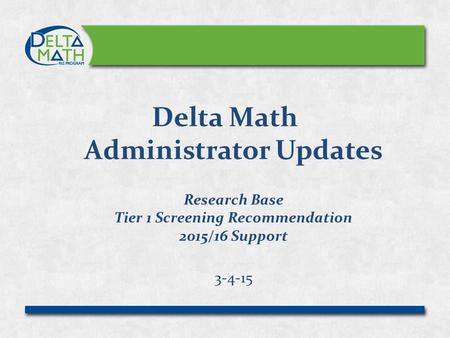 Delta Math Administrator Updates Research Base Tier 1 Screening Recommendation 2015/16 Support 3-4-15.