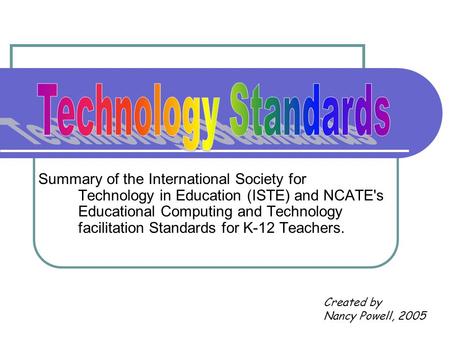 Summary of the International Society for Technology in Education (ISTE) and NCATE's Educational Computing and Technology facilitation Standards for K-12.