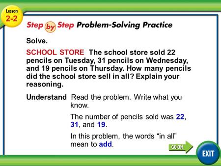 Lesson 2-2 Example 4 2-2 Solve. SCHOOL STORE The school store sold 22 pencils on Tuesday, 31 pencils on Wednesday, and 19 pencils on Thursday. How many.