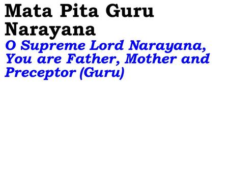 Mata Pita Guru Narayana O Supreme Lord Narayana, You are Father, Mother and Preceptor (Guru)